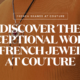 Discover the Exceptional World of French Jewelry at Couture